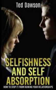 Paperback Selfishness and Self Absorption: How to Stop It from Ruining Your Relationships Book