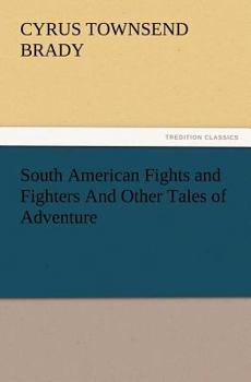 Paperback South American Fights and Fighters And Other Tales of Adventure Book