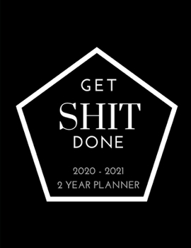 Get Shit Done 2020-2021 Planner 2 Year Planner: Schedule activities all year long with this daily, weekly and monthly calendar view planner plus note space(Star)