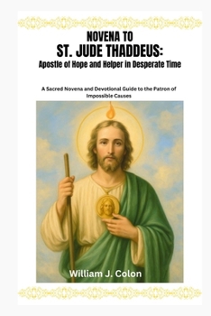 Paperback Novena to St. Jude Thaddeus: Apostle Of Hope And Helper In Desperate Time.: A Sacred Novena and Devotional Guide to the Patron of Impossible Causes Book