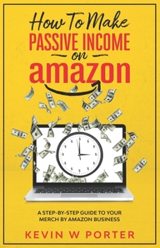 Paperback How To Make Passive Income On Amazon: A Step-By-Step Guide To Your Merch By Amazon Business Book