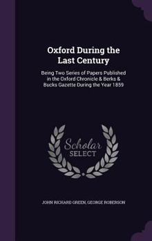 Hardcover Oxford During the Last Century: Being Two Series of Papers Published in the Oxford Chronicle & Berks & Bucks Gazette During the Year 1859 Book