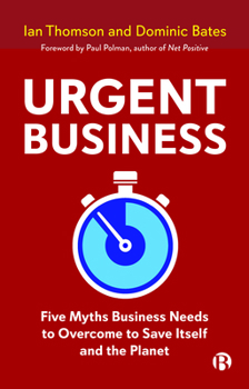 Paperback Urgent Business: Five Myths Business Needs to Overcome to Save Itself and the Planet Book