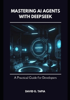 Paperback Mastering AI Agents with DeepSeek: A Practical Guide for Developers Book