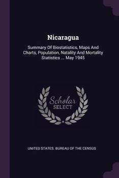 Paperback Nicaragua: Summary Of Biostatistics, Maps And Charts, Population, Natality And Mortality Statistics ... May 1945 Book