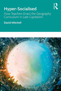 Paperback Hyper-Socialised: How Teachers Enact the Geography Curriculum in Late Capitalism Book