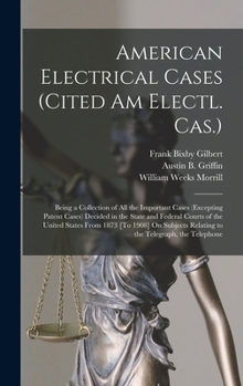 Hardcover American Electrical Cases (Cited Am Electl. Cas.): Being a Collection of All the Important Cases (Excepting Patent Cases) Decided in the State and Fed Book