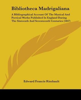 Paperback Bibliotheca Madrigaliana: A Bibliographical Account Of The Musical And Poetical Works Published In England During The Sixteenth And Seventeenth Book