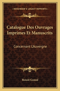 Paperback Catalogue Des Ouvrages Imprimes Et Manuscrits: Concernant L'Auvergne: Extrait Du Catalogue General (1849) [French] Book