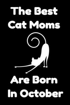 Paperback The Best Cat Moms Are Born In October: Journal Cat Lovers Gifts For Women/Men/Coworkers/Colleagues/Students/Friends/, Funny Cat Lover Notebook, Birthd Book