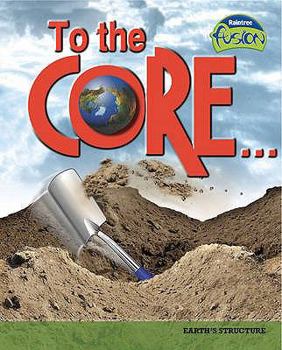 To the Core!: Earth's Structure (Raintree Fusion: Earth Science) - Book  of the Raintree Fusion: Earth Science