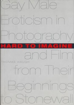 Hardcover Hard to Imagine: Gay Male Eroticism in Photography and Film from Their Beginnings to Stonewall Book