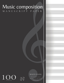 Paperback Music Composition Standard Manuscript White Paper: 100 pages Blank sheet Music book, Staff paper, Art Notebook for Musicians / composers and songwrite Book