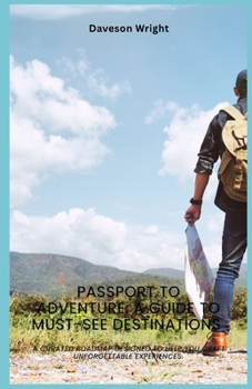 Paperback Passport to Adventure: A Guide to Must-See Destinations: A curated roadmap designed to help you craft unforgettable experiences. Book