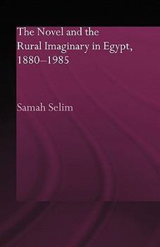 The Novel and the Rural Imaginary in Egypt 1880-1985 (Routledgecurzon Studies in Arabic and Middle Eastern Literature)