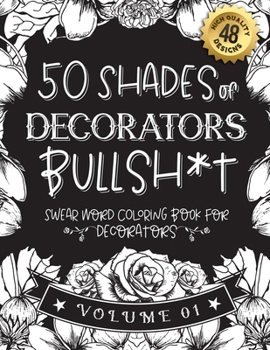Paperback 50 Shades of decorators Bullsh*t: Swear Word Coloring Book For decorators: Funny gag gift for decorators w/ humorous cusses & snarky sayings decorator Book