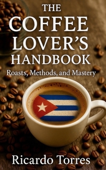 Paperback The Coffee Lovers Handbook: Roasts, Methods and Mastery Book