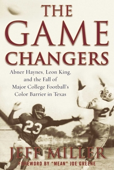 Hardcover The Game Changers: Abner Haynes, Leon King, and the Fall of Major College Football's Color Barrier in Texas Book