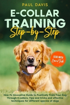 Paperback E-collar Training Step-by-Step: How-To Innovative Guide to Positively Train Your Dog Through E-collars. Tips and tricks and effective techniques for d Book