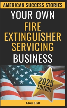Paperback Your Own Fire Extinguisher Servicing Business: From Layoff Fears to Financial Freedom: A Step-by-Step Blueprint for Entrepreneurial Success Book