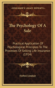 Hardcover The Psychology Of A Sale: Practical Application Of Psychological Principles To The Processes Of Selling Life Insurance (1914) Book