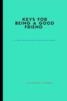 Paperback Keys for being a good friend: ultimate guide on how to be a good friend Book
