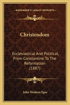 Paperback Christendom: Ecclesiastical And Political, From Constantine To The Reformation (1887) Book