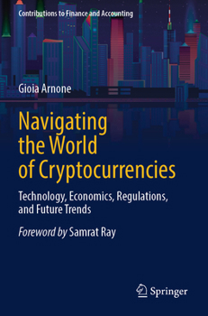 Navigating the World of Cryptocurrencies: Technology, Economics, Regulations, and Future Trends (Contributions to Finance and Accounting)