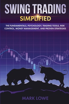 Swing Trading: Simplified - The Fundamentals, Psychology, Trading Tools, Risk Control, Money Management, And Proven Strategies (Stock Market Investing for Beginners Book 2)