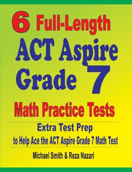 Paperback 6 Full-Length ACT Aspire Grade 7 Math Practice Tests: Extra Test Prep to Help Ace the ACT Aspire Grade 7 Math Test Book