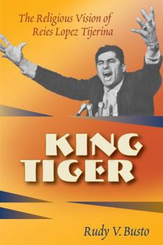King Tiger: The Religious Vision of Reies Lopez Tijerina