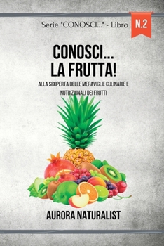 Conosci... la Frutta!: Alla scoperta delle meraviglie culinarie e nutrizionali dei frutti (Italian Edition)