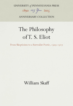 Hardcover The Philosophy of T. S. Eliot: From Skepticism to a Surrealist Poetic, 1909-1927 Book