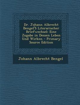 Paperback Dr. Johann Albrecht Bengel's Literarischer Briefwechsel: Eine Zugabe in Dessen Leben Und Wirken [Latin] Book