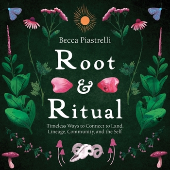 Hardcover Root and Ritual: Timeless Ways to Connect to Land, Lineage, Community, and the Self Book