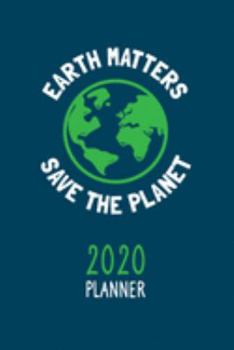 Earth Matters 2020 Year Planner & Diary.: Daily, Weekly & Monthly Calendar Diary