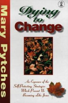 Paperback Dying to Change: An Exposure of the Self-Protecting Strategies Which Prevent Us Becoming Like Jesus Book