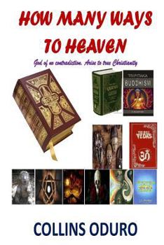 Paperback How Many Ways To Heaven: God of No Contradiction. Arise to True Christianity Book