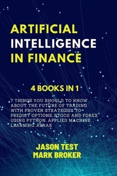 Paperback Artificial Intelligence in Finance: 7 things you should to know about the future of trading with proven strategies to predict options, stock and forex Book