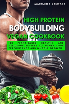 Paperback High Protein Bodybuilding Vegan Cookbook: 150 Plant-Based Healthy and Delicious Recipes to Power Your Performance and Muscle Growth Book