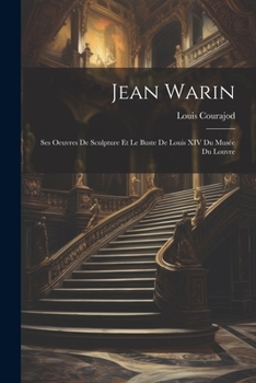 Paperback Jean Warin: Ses Oeuvres De Sculpture Et Le Buste De Louis XIV Du Musée Du Louvre [French] Book