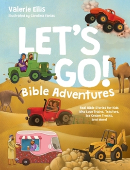 Let's Go! Bible Adventures: Real Bible Stories for Kids Who Love Trains, Tractors . . . and Ice Cream Trucks!
