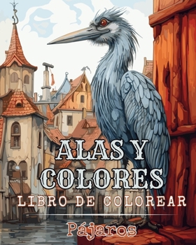 Alas y colores - Libro de colorear - Pájaros: Dibujos Grandes y Fáciles Para Colorear Para Adultos O Principiantes