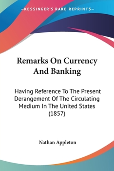 Paperback Remarks On Currency And Banking: Having Reference To The Present Derangement Of The Circulating Medium In The United States (1857) Book