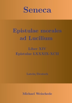 Seneca - Epistulae morales ad Lucilium - Liber XIV Epistulae LXXXIX - XCII: Latein/Deutsch