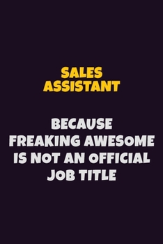 Paperback Sales Assistant, Because Freaking Awesome Is Not An Official Job Title: 6X9 Career Pride Notebook Unlined 120 pages Writing Journal Book