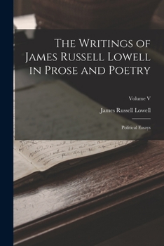 Paperback The Writings of James Russell Lowell in Prose and Poetry: Political Essays; Volume V Book