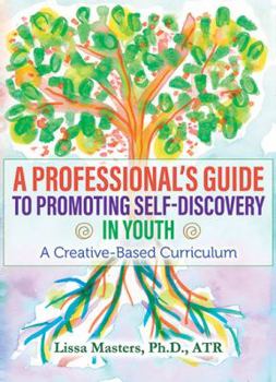 Paperback A Professional's Guide to Promoting Self-Discovery in Youth: A Creative-Based Curriculum Book