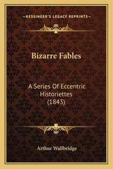 Paperback Bizarre Fables: A Series Of Eccentric Historiettes (1843) Book