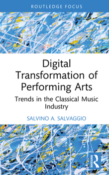 Digital Transformation of Performing Arts: Trends in the Classical Music Industry (Routledge Focus on Business and Management)